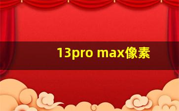 13pro max像素